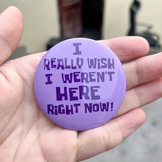 I really Wish I weren't here right now! Button