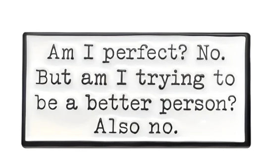 "Am I Perfect No But Am I Trying To Be A Better Person Also No" Enamel Pin